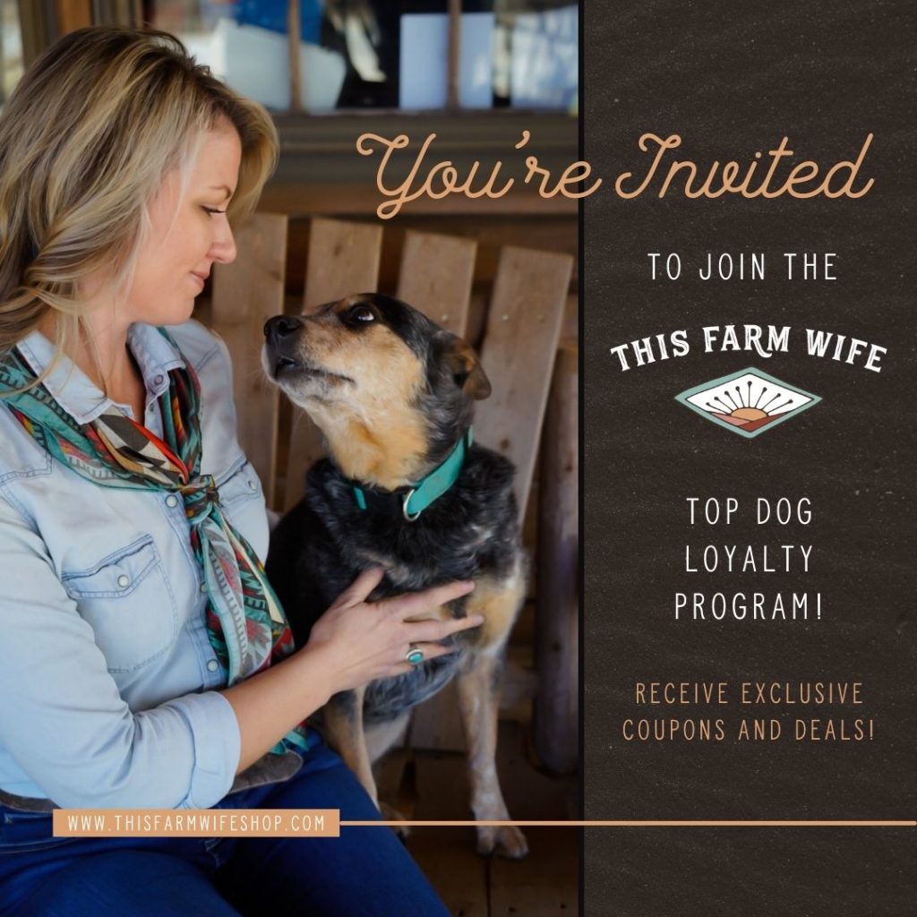 You're invited to join the This Farm Wife Top Dog Loyalty Program! You can receive exclusive coupons and deals the more you shop!